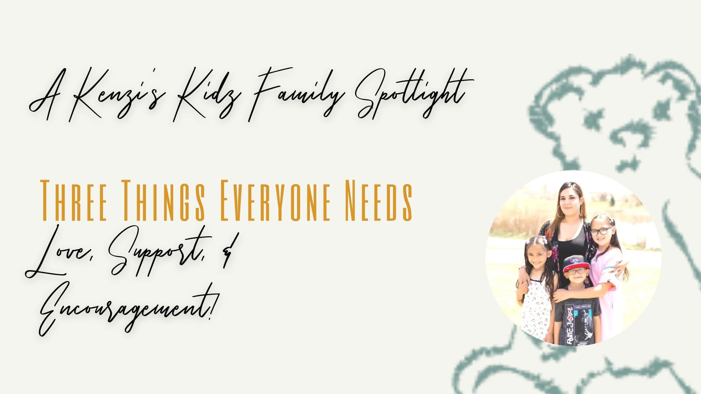 Family Spotlight: Three Things Everyone Needs: Love, Support, and Encouragement!